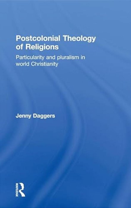 Postcolonial Theology Of Religions: Particularity And Pluralism In World Christianity-..