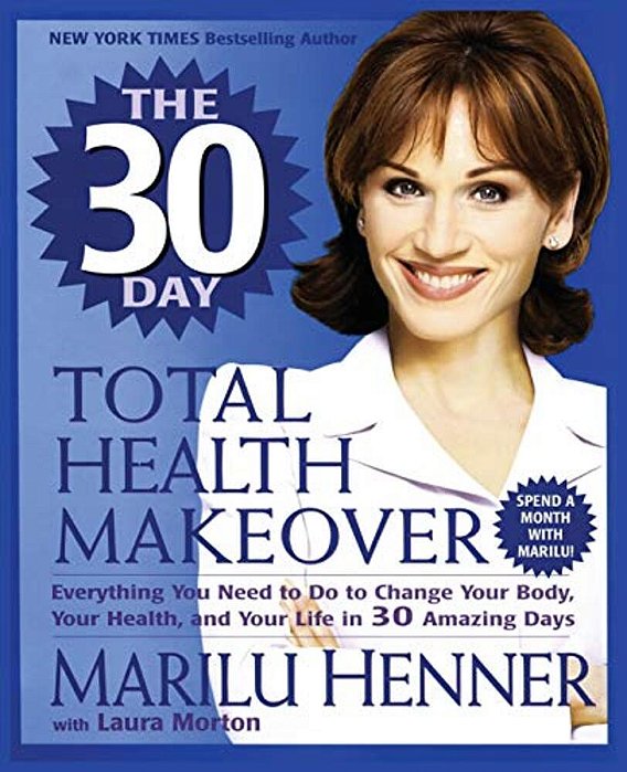 The 30 Day Total Health Makeover: Everything You Need To Do To Change Your Body, Your Health, And Your Life In 30 Amazing Days-..