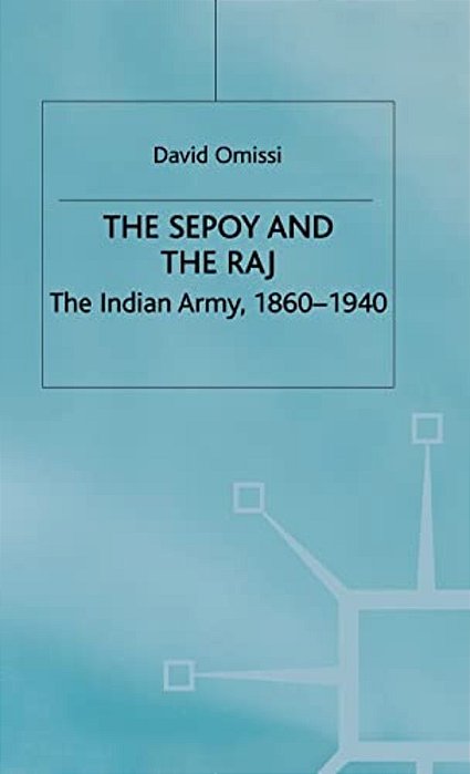 The Sepoy And The Raj: The Indian Army, 1860-1940-..