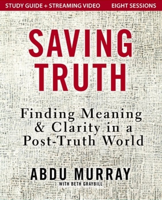 Saving Truth Study Guide Plus Streaming Video: Finding Meaning And Clarity In A Post-Truth World-..