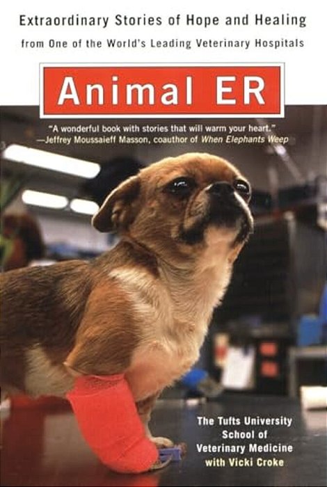 Animal E. R.: The Tufts University School Of Veterinary Medicine Extraordinary Stories Of Hopeand Healing From One Of The World's Leading Veterinary Ho-..