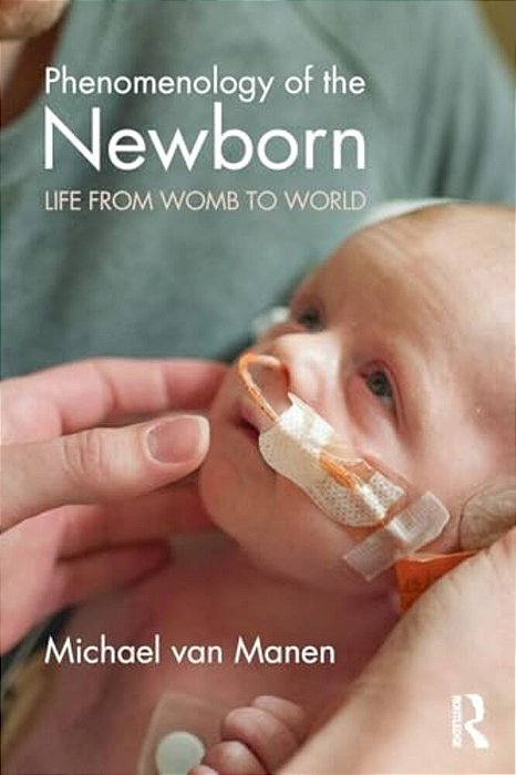 Phenomenology Of The Newborn: Life From Womb To World-..