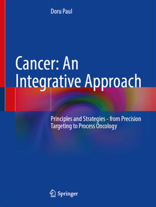 Cancer: An Integrative Approach: Principles And Strategies - From Precision Targeting To Process Oncology-..