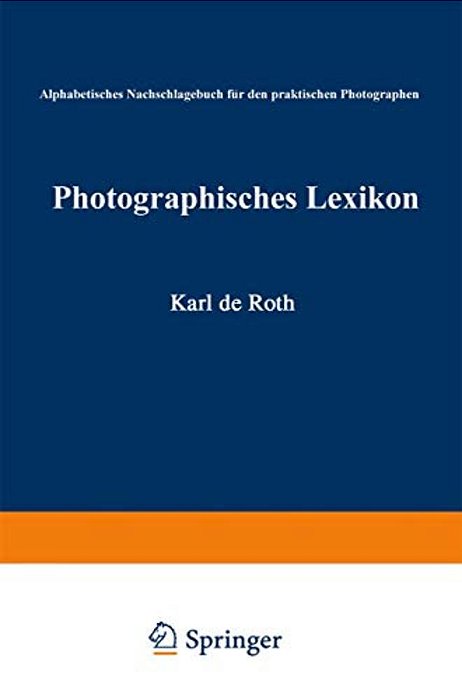 Photographisches Lexikon: Alphabetisches Nachschlagebuch Für Den Praktischen Photographen-..