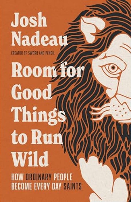 Room For Good Things To Run Wild: How Ordinary People Become Every Day Saints-..