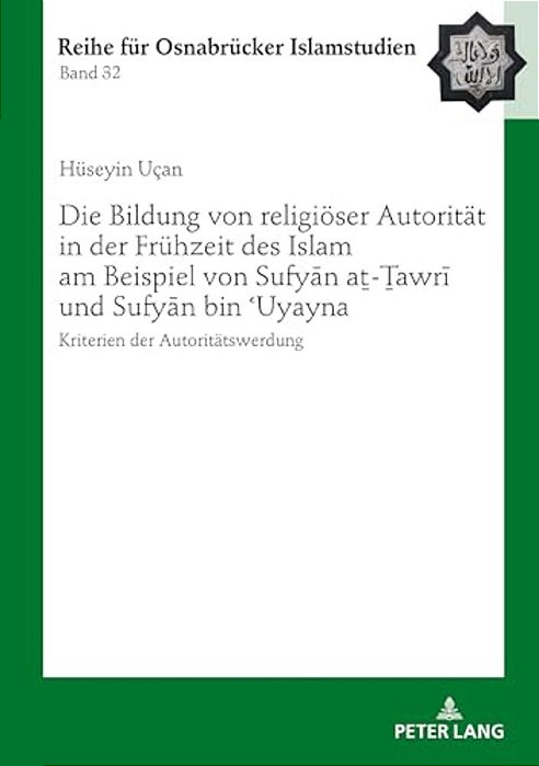 Die Bildung Von Religioeser Autoritaet In Der Fruehzeit Des Islam Am Beispiel Von Sufyan A?-? Awri Und Sufyan Bin? Uyay-..