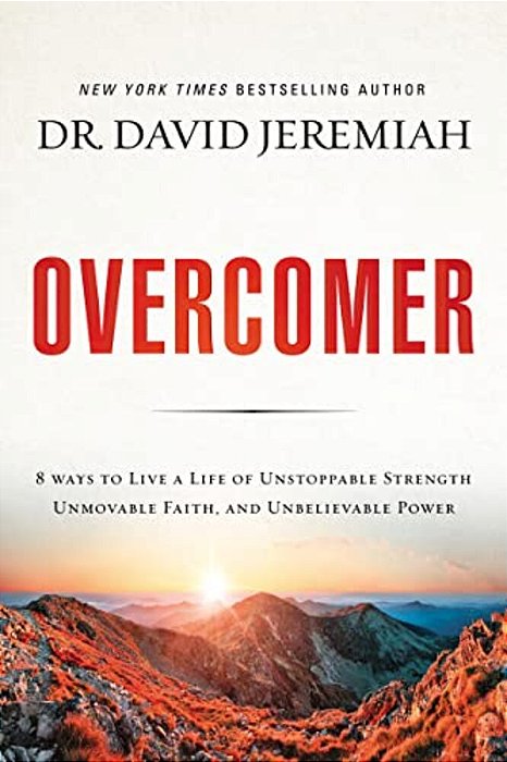 Overcomer: 8 Ways To Live A Life Of Unstoppable Strength, Unmovable Faith, And Unbelievable Power-..