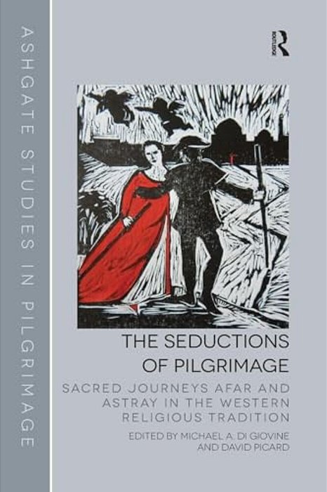 The Seductions Of Pilgrimage: Sacred Journeys Afar And Astray In The Western Religious Tradition-..