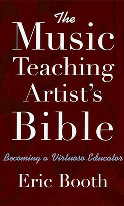 The Music Teaching Artist's Bible: Becoming A Virtuoso Educator-..