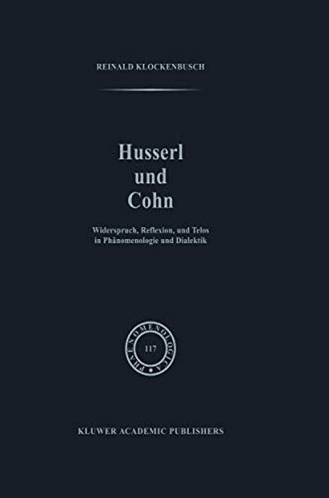 Husserl Und Cohn: Widerspruch, Reflexion, Und Telos In Phänomenologie Und Dialektik-..