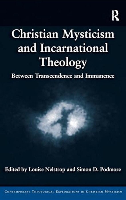 Christian Mysticism And Incarnational Theology: Between Transcendence And Immanence-..