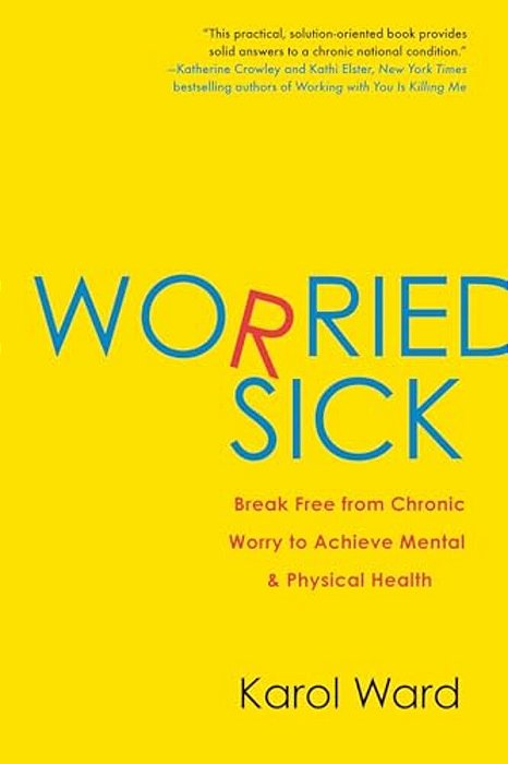 Worried Sick: Break Free From Chronic Worry To Achieve Mental & Physical Health-..