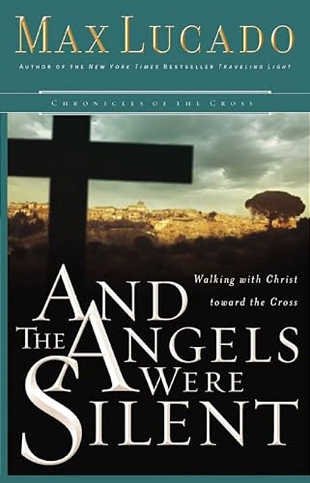 And The Angels Were Silent: Walking With Christ Toward The Cross-..
