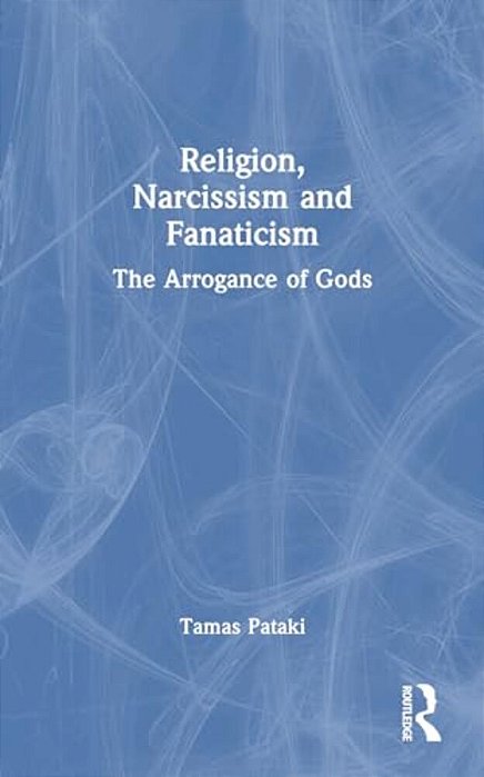 Religion, Narcissism And Fanaticism: The Arrogance Of Gods-..