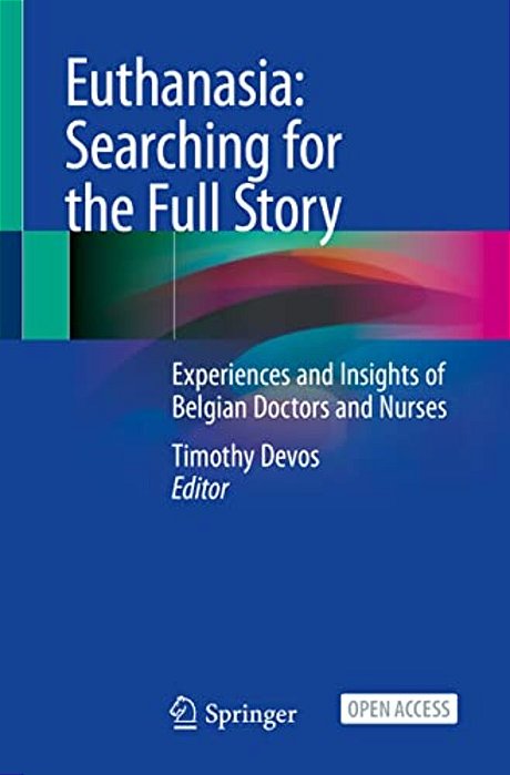 Euthanasia: Searching For The Full Story: Experiences And Insights Of Belgian Doctors And Nurses-..