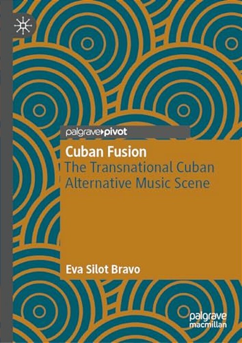 Cuban Fusion: The Transnational Cuban Alternative Music Scene-..