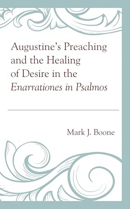 Augustine's Preaching And The Healing Of Desire In The Enarrationes In Psalmos-..
