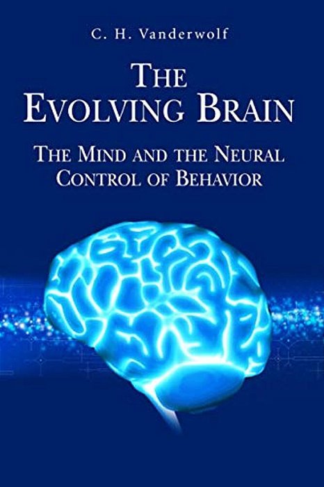 The Evolving Brain: The Mind And The Neural Control Of Behavior-..
