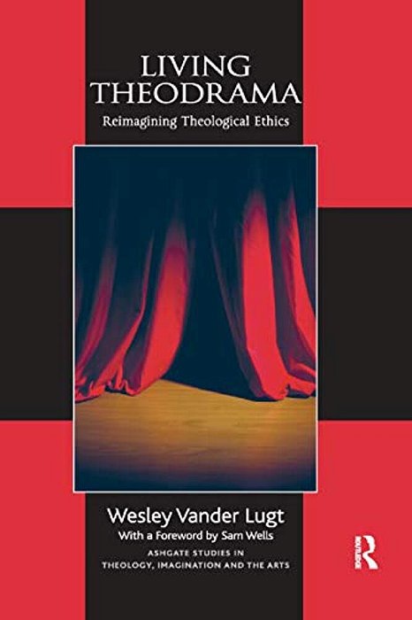 Living Theodrama: Reimagining Theological Ethics-..
