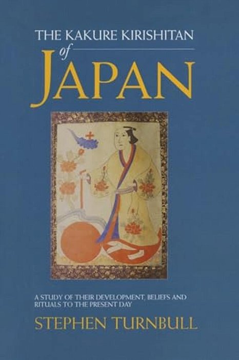 The Kakure Kirishitan Of Japan: A Study Of Their Development, Beliefs And Rituals To The Present Day-..