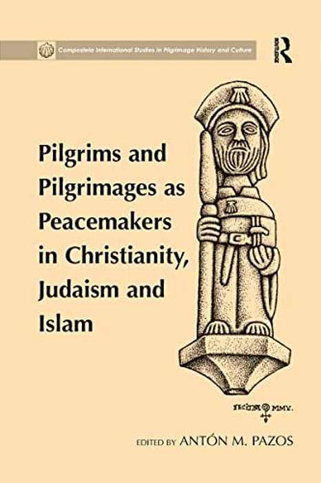 Pilgrims And Pilgrimages As Peacemakers In Christianity, Judaism And Islam-..