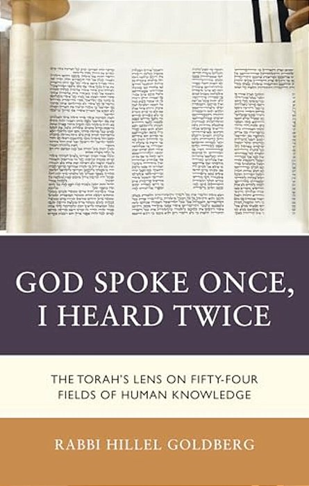 God Spoke Once, I Heard Twice: The Torah's Lens On Fifty-Four Fields Of Human Knowledge-..