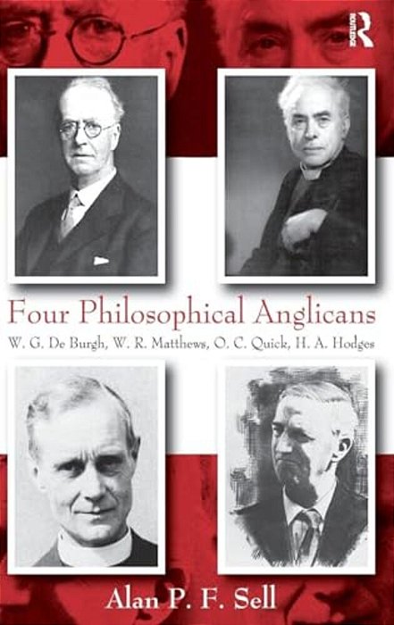 Four Philosophical Anglicans: W. G. De Burgh, W. R. Matthews, O. C. Quick, H. A. Hodges-..