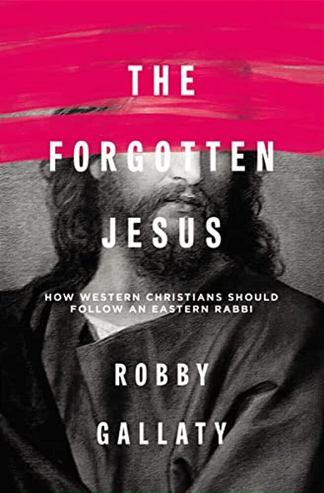 The Forgotten Jesus: How Western Christians Should Follow An Eastern Rabbi-..