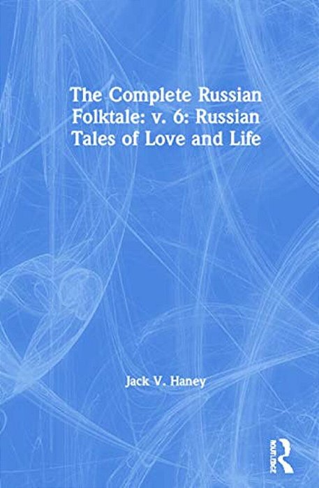 The Complete Russian Folktale: V. 6: Russian Tales Of Love And Life-..