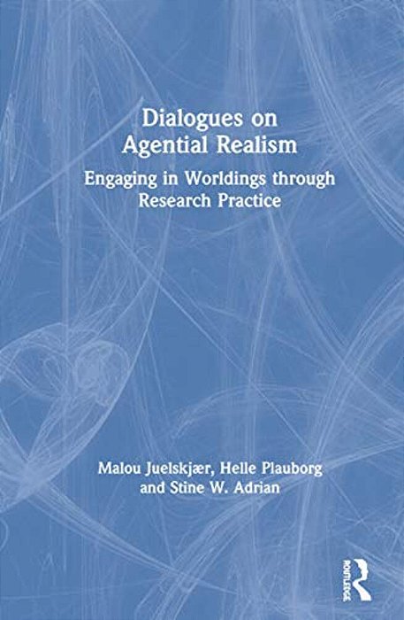 Dialogues On Agential Realism: Engaging In Worldings Through Research Practice-..