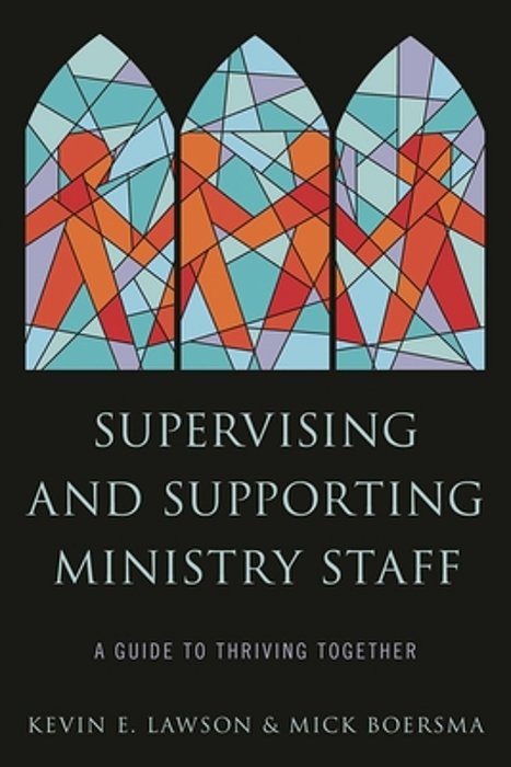 Supervising And Supporting Ministry Staff: A Guide To Thriving Together-..
