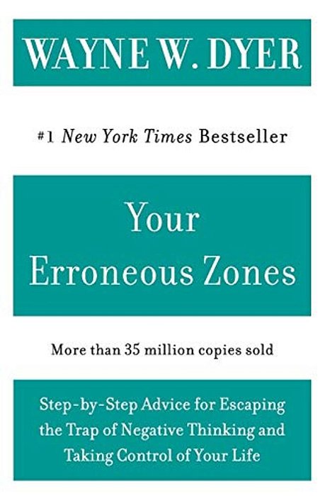 Your Erroneous Zones: Step-By-step Advice For Escaping The Trap Of Negative Thinking And Taking Control Of Your Life-..