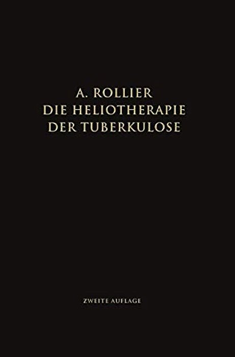 Die Heliotherapie Der Tuberkulose: Mit Besonderer Berücksichtigung Ihrer Chirurgischen Formen-..
