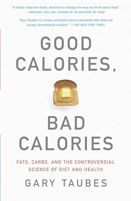 Good Calories, Bad Calories: Fats, Carbs, And The Controversial Science Of Diet And Health-..
