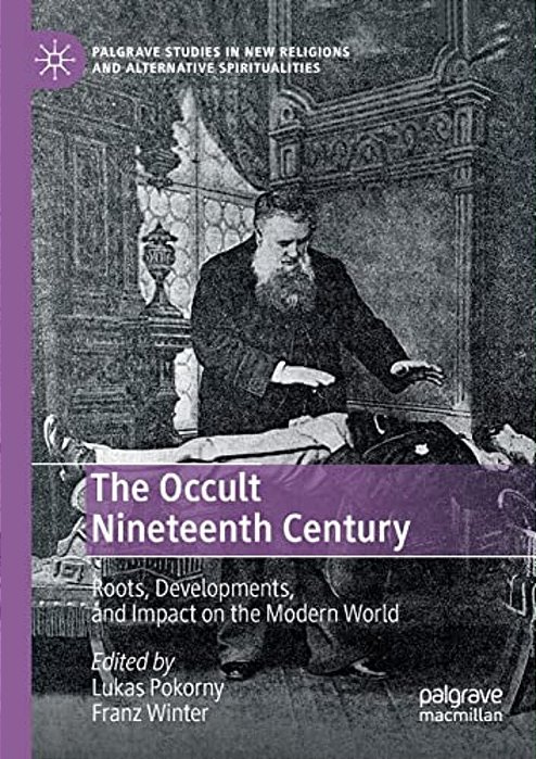 The Occult Nineteenth Century: Roots, Developments, And Impact On The Modern World-..