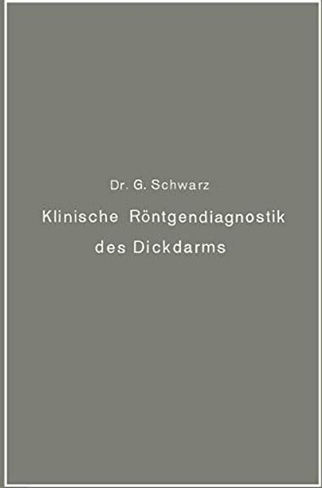 Klinische Röntgendiagnostik Des Dickdarms Und Ihre Physiologischen Grundlagen-..