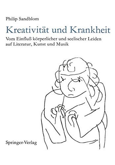 Kreativität Und Krankheit: Vom Einfluß Körperlicher Und Seelischer Leiden Auf Literatur, Kunst Und Musik-..