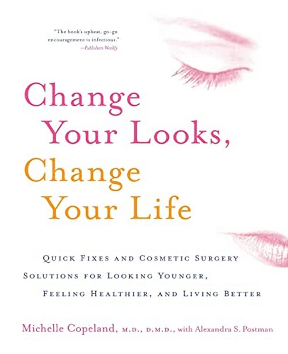 Change Your Looks, Change Your Life: Quick Fixes And Cosmetic Surgery Solutions For Looking Younger, Feeling Healthier, And Living Better-..