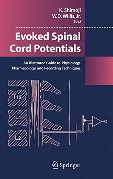 Evoked Spinal Cord Potentials: An Illustrated Guide To Physiology, Pharmocology, And Recording Techniques-..