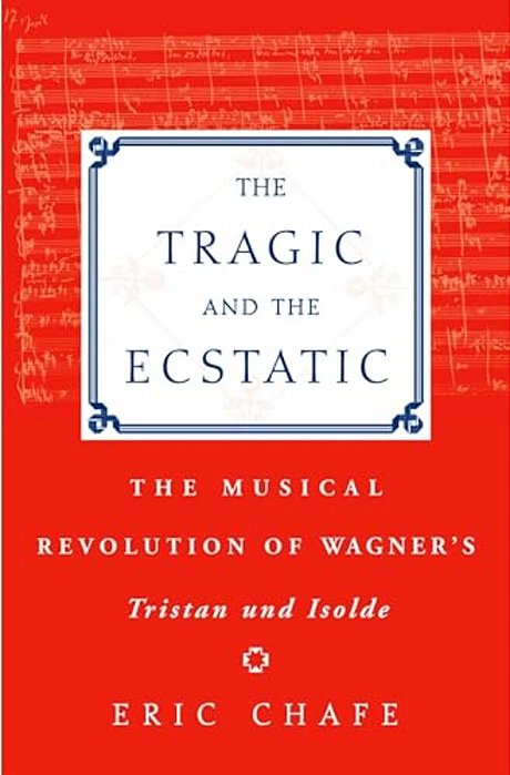 The Tragic And The Ecstatic: The Musical Revolution Of Wagner's Tristan And Isolde-..