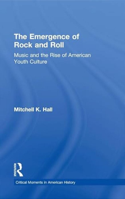 The Emergence Of Rock And Roll: Music And The Rise Of American Youth Culture-..
