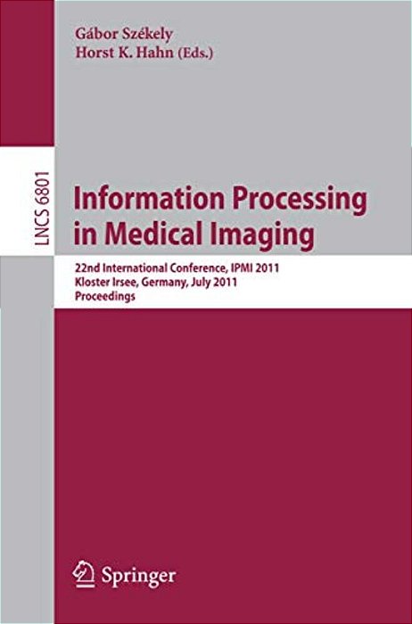 Information Processing In Medical Imaging: 22Nd International Conference, Ipmi 2011, Kloster Irsee, Germany, July 3-8, 2011, Proceedings-..
