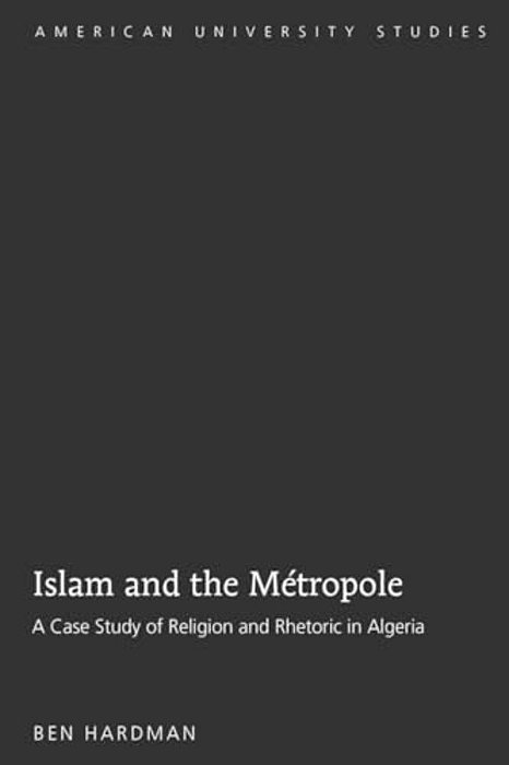 Islam And The Métropole: A Case Study Of Religion And Rhetoric In Algeria-..