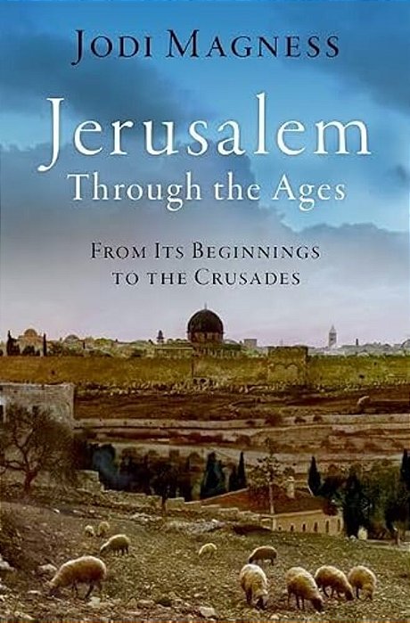 Jerusalem Through The Ages: From Its Beginnings To The Crusades-..