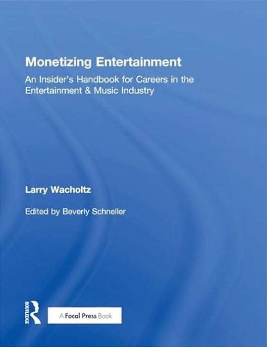 Monetizing Entertainment: An Insider's Handbook For Careers In The Entertainment & Music Industry-..