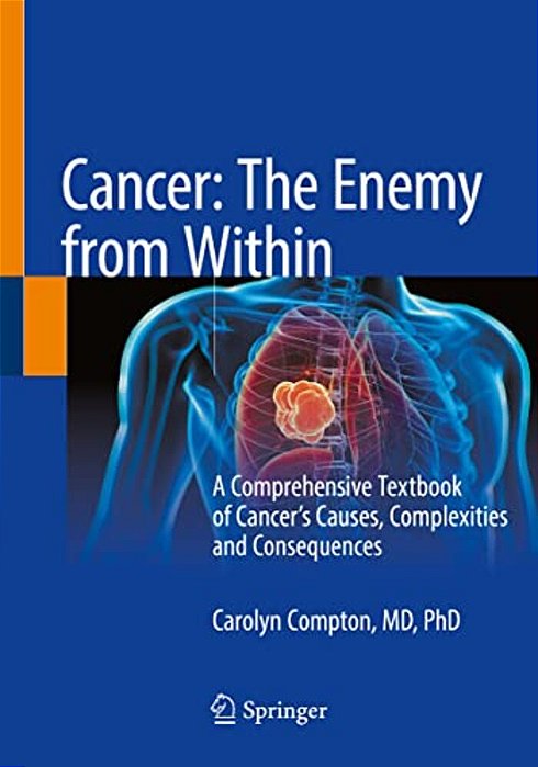 Cancer: The Enemy From Within: A Comprehensive Textbook Of Cancer's Causes, Complexities And Consequences-..