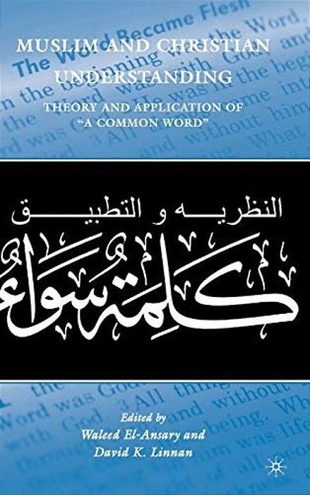 Muslim And Christian Understanding: Theory And Application Of "A Common Word"-..