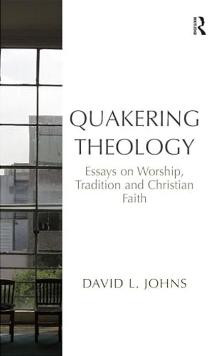 Quakering Theology: Essays On Worship, Tradition And Christian Faith-..