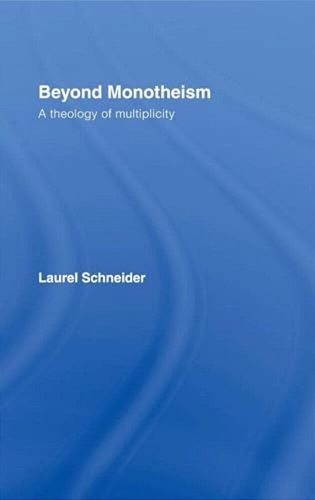 Beyond Monotheism: A Theology Of Multiplicity-..