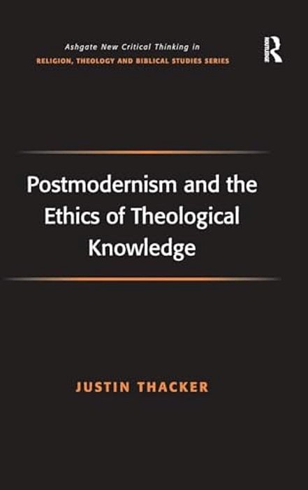 Postmodernism And The Ethics Of Theological Knowledge-..